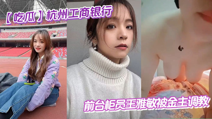 吃瓜杭州工商银行前台柜员王雅敏被金主调教