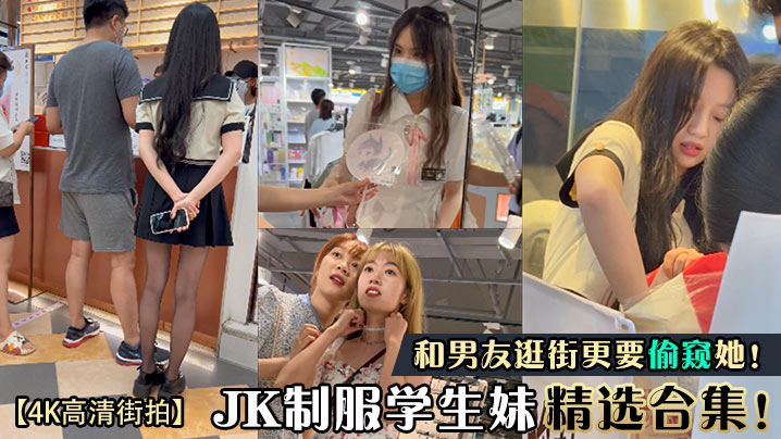 高清街拍JK制服学生妹精选合集和男友逛街更要偷窥她