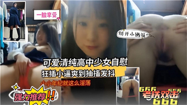 日本可爱清纯高中少女家中自慰狂插小逼爽到抽搐发抖